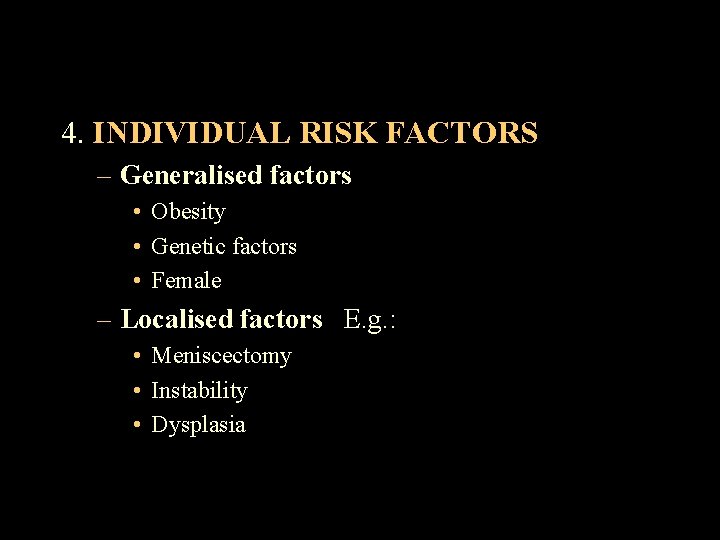 4. INDIVIDUAL RISK FACTORS – Generalised factors • Obesity • Genetic factors • Female