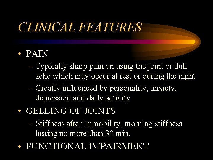 CLINICAL FEATURES • PAIN – Typically sharp pain on using the joint or dull