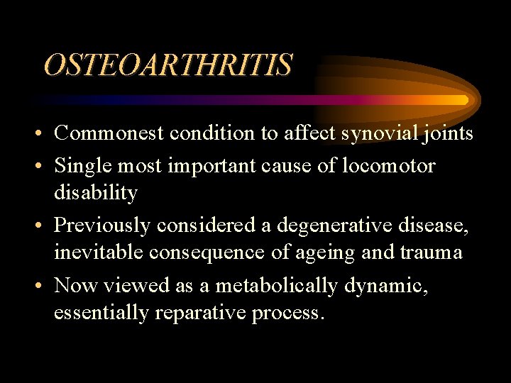 OSTEOARTHRITIS • Commonest condition to affect synovial joints • Single most important cause of