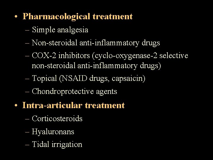  • Pharmacological treatment – Simple analgesia – Non-steroidal anti-inflammatory drugs – COX-2 inhibitors