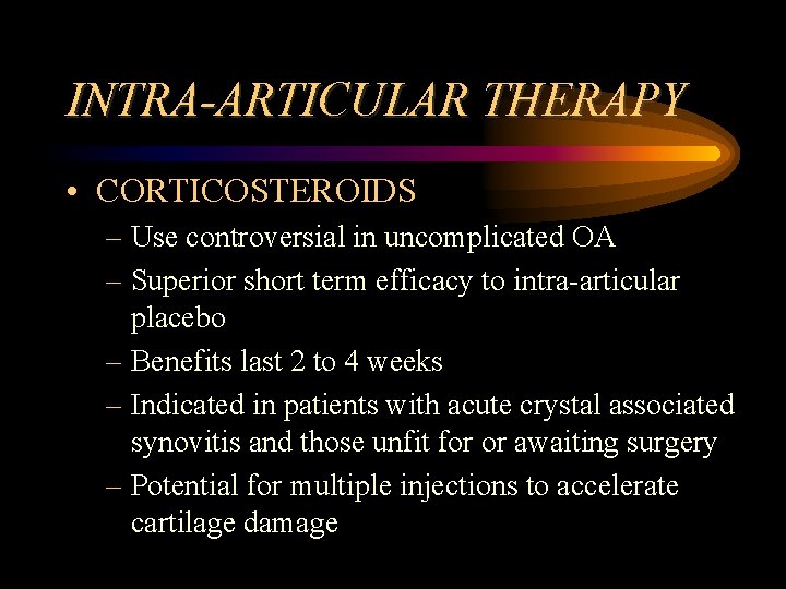 INTRA-ARTICULAR THERAPY • CORTICOSTEROIDS – Use controversial in uncomplicated OA – Superior short term