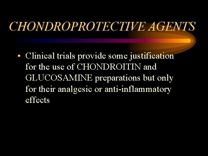 CHONDROPROTECTIVE AGENTS • Clinical trials provide some justification for the use of CHONDROITIN and