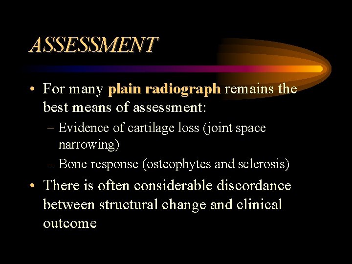 ASSESSMENT • For many plain radiograph remains the best means of assessment: – Evidence