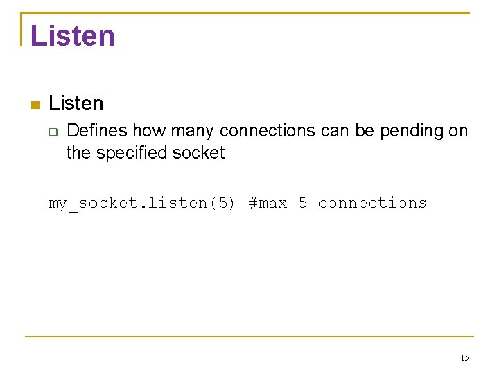 Listen Defines how many connections can be pending on the specified socket my_socket. listen(5)