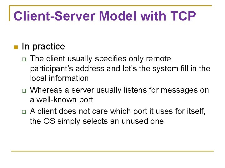 Client-Server Model with TCP In practice The client usually specifies only remote participant’s address