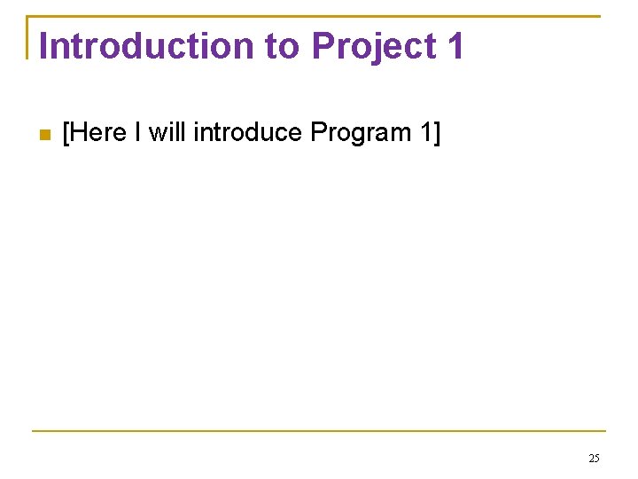 Introduction to Project 1 [Here I will introduce Program 1] 25 