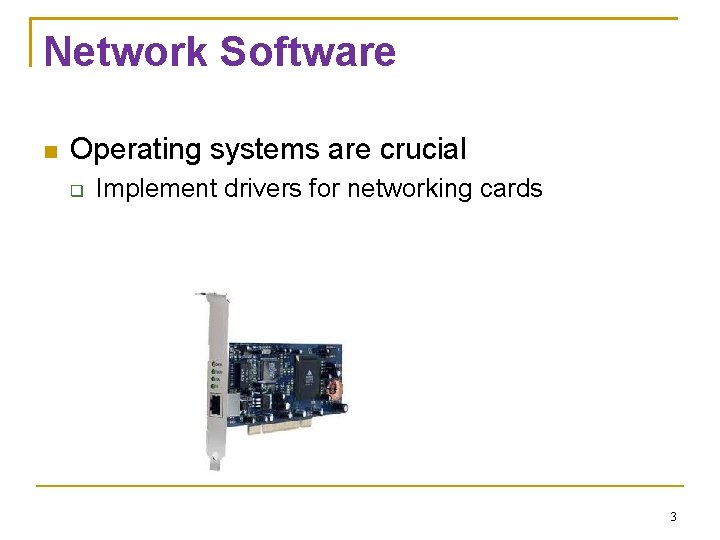 Network Software Operating systems are crucial Implement drivers for networking cards 3 