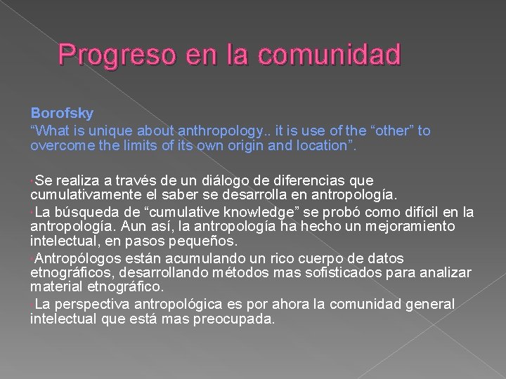 Progreso en la comunidad Borofsky “What is unique about anthropology. . it is use