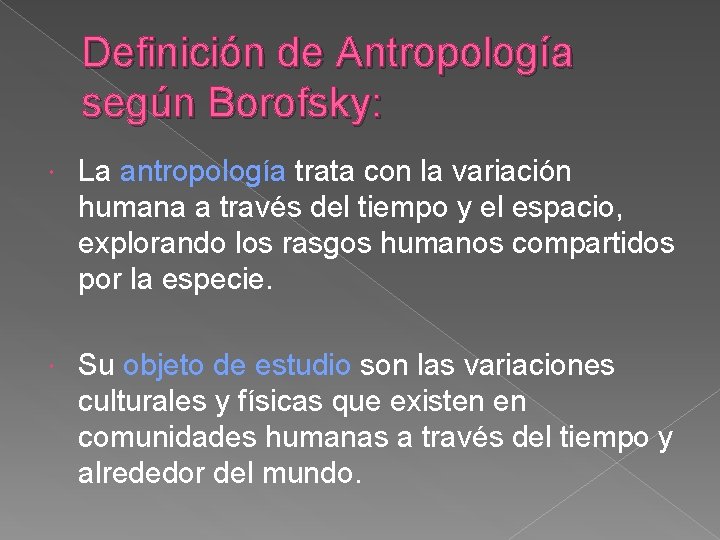 Definición de Antropología según Borofsky: La antropología trata con la variación humana a través