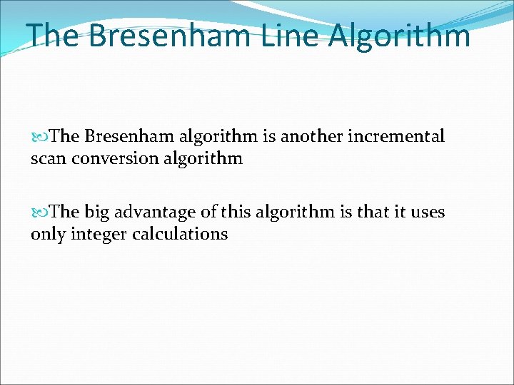 The Bresenham Line Algorithm The Bresenham algorithm is another incremental scan conversion algorithm The