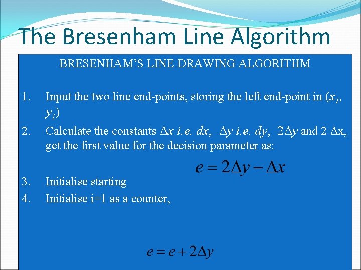 The Bresenham Line Algorithm BRESENHAM’S LINE DRAWING ALGORITHM 1. Input the two line end-points,