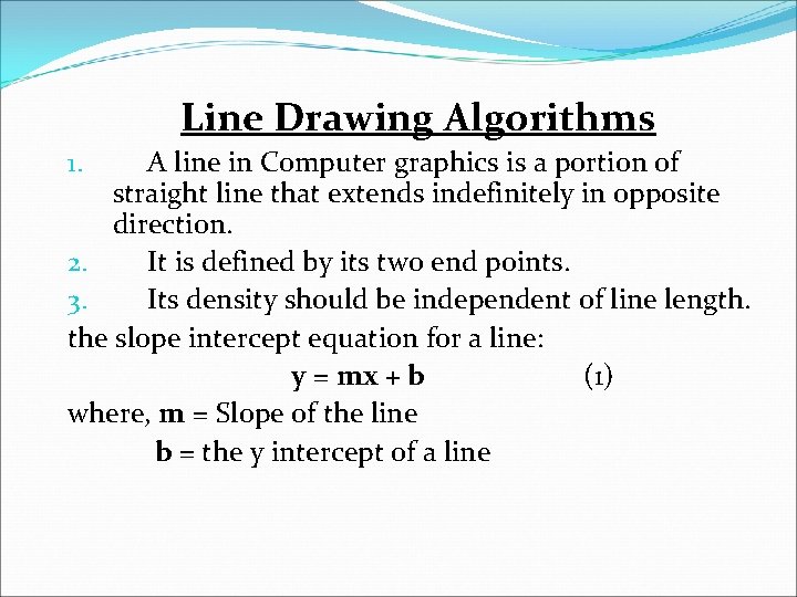 Line Drawing Algorithms A line in Computer graphics is a portion of straight line