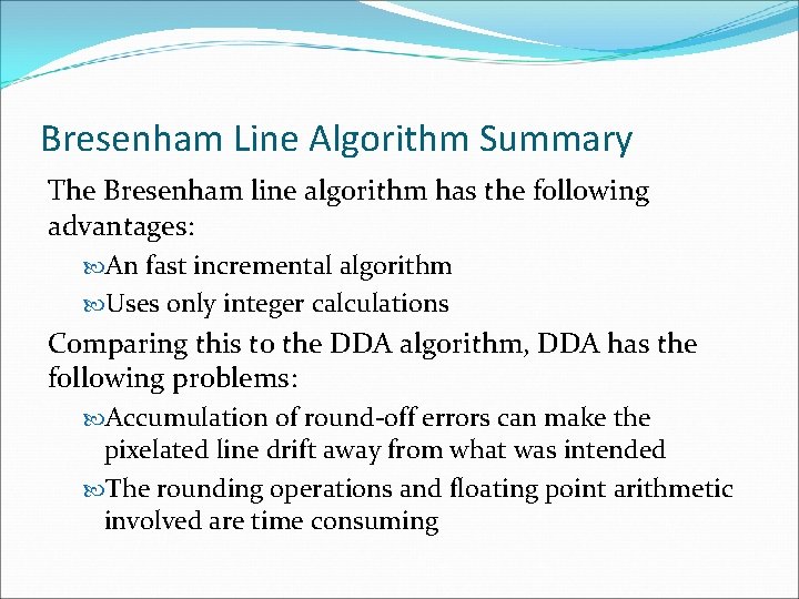 Bresenham Line Algorithm Summary The Bresenham line algorithm has the following advantages: An fast