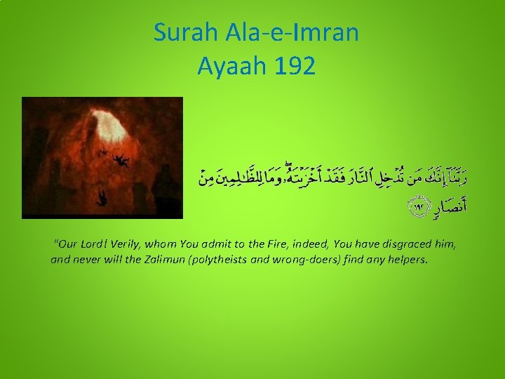 Surah Ala-e-Imran Ayaah 192 "Our Lord! Verily, whom You admit to the Fire, indeed,