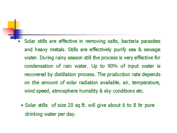  • Solar stills are effective in removing salts, bacteria parasites and heavy metals.