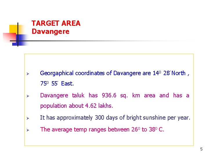 TARGET AREA Davangere Ø Georgaphical coordinates of Davangere are 140 28’ North , 750