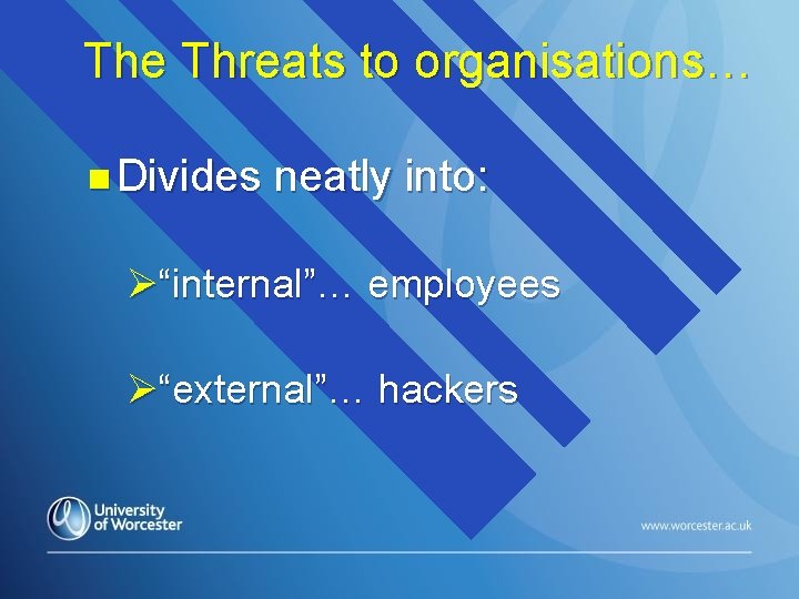 The Threats to organisations… n Divides neatly into: Ø“internal”… employees Ø“external”… hackers 