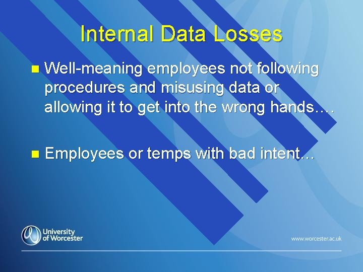 Internal Data Losses n Well-meaning employees not following procedures and misusing data or allowing Internal Data Losses n Well-meaning employees not following procedures and misusing data or allowing