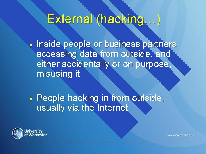 External (hacking…) » Inside people or business partners accessing data from outside, and either