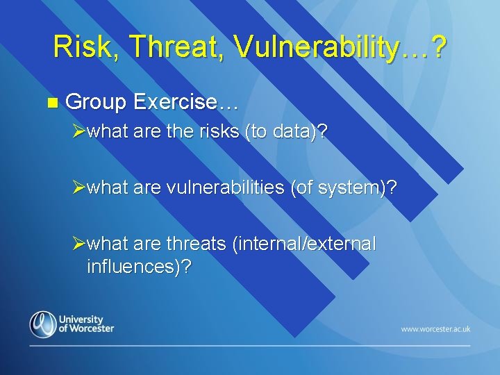 Risk, Threat, Vulnerability…? n Group Exercise… Øwhat are the risks (to data)? Øwhat are
