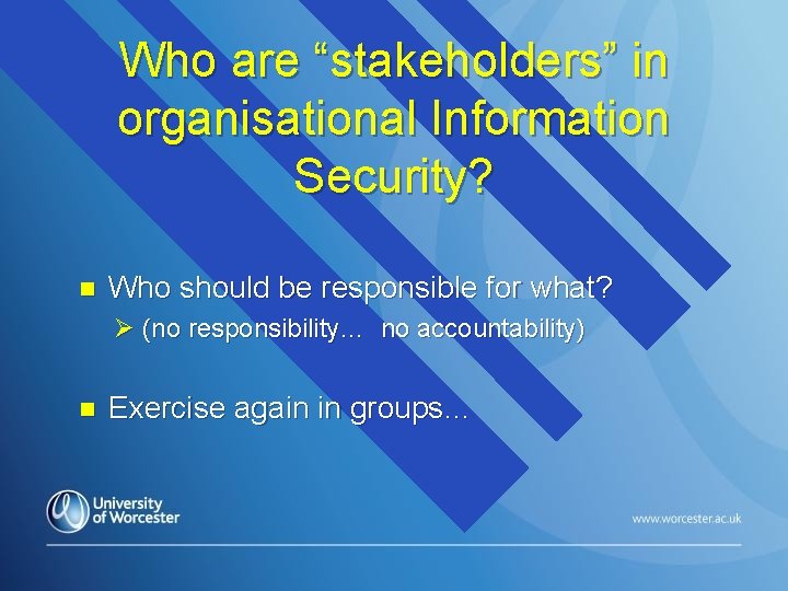 Who are “stakeholders” in organisational Information Security? n Who should be responsible for what?