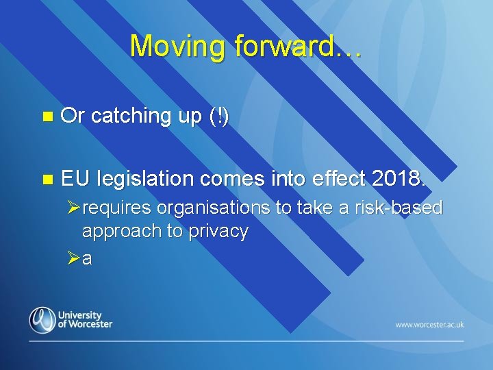 Moving forward… n Or catching up (!) n EU legislation comes into effect 2018.