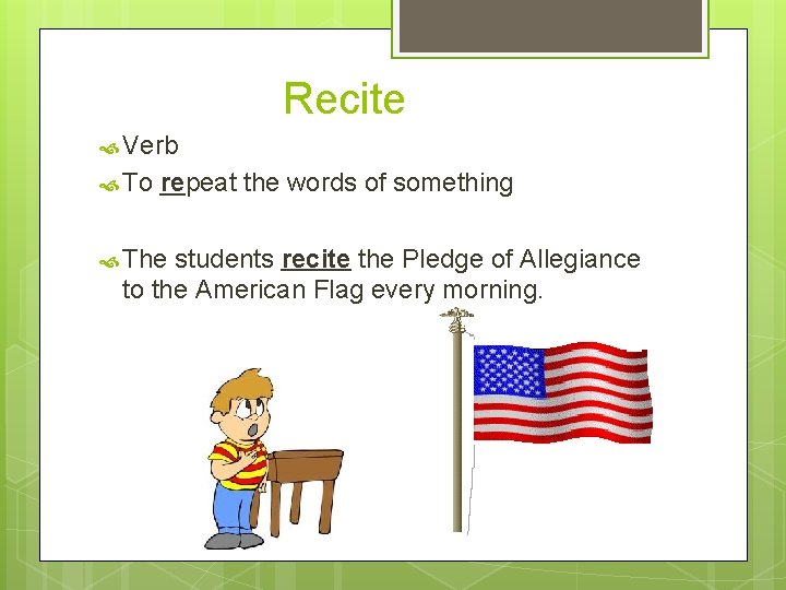 Recite Verb To repeat the words of something The students recite the Pledge of