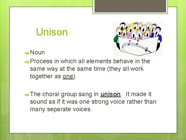 Unison Noun Process in which all elements behave in the same way at the