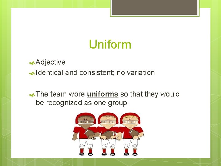 Uniform Adjective Identical The and consistent; no variation team wore uniforms so that they