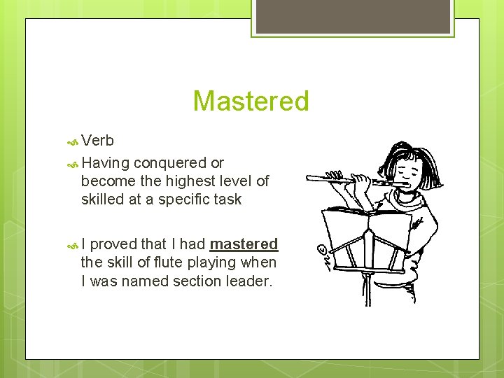 Mastered Verb Having conquered or become the highest level of skilled at a specific