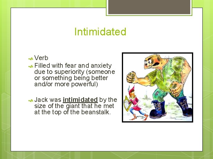 Intimidated Verb Filled with fear and anxiety due to superiority (someone or something better