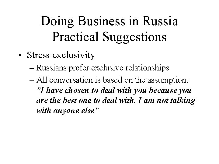 Doing Business in Russia Practical Suggestions • Stress exclusivity – Russians prefer exclusive relationships