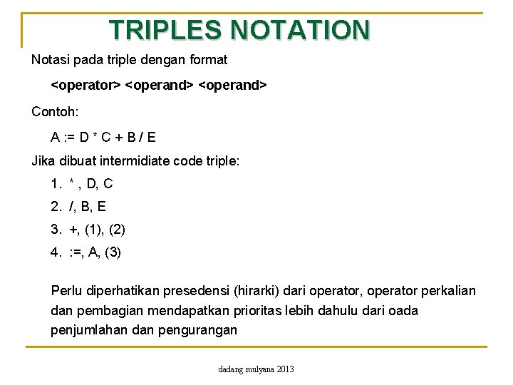 TRIPLES NOTATION Notasi pada triple dengan format <operator> <operand> Contoh: A : = D