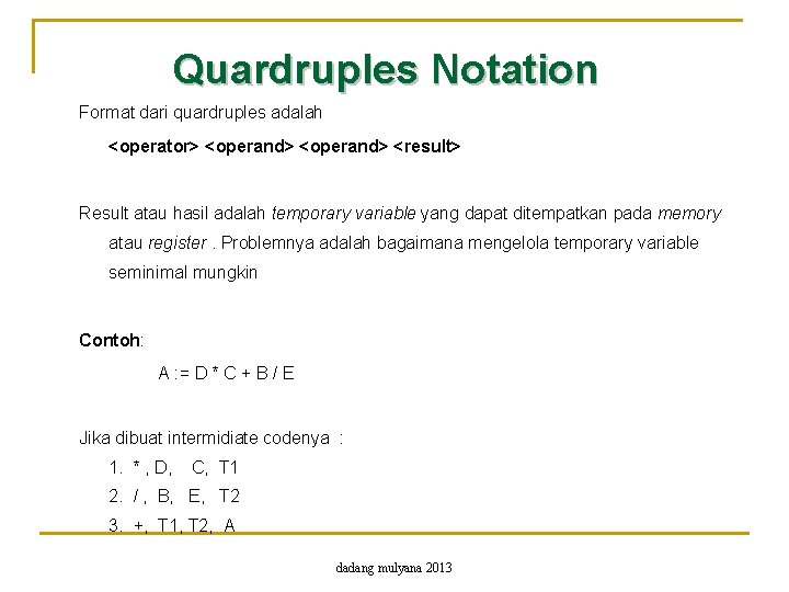 Quardruples Notation Format dari quardruples adalah <operator> <operand> <result> Result atau hasil adalah temporary