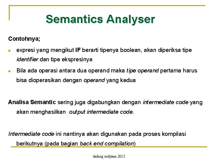 Semantics Analyser Contohnya; n expresi yang mengikut IF berarti tipenya boolean, akan diperiksa tipe