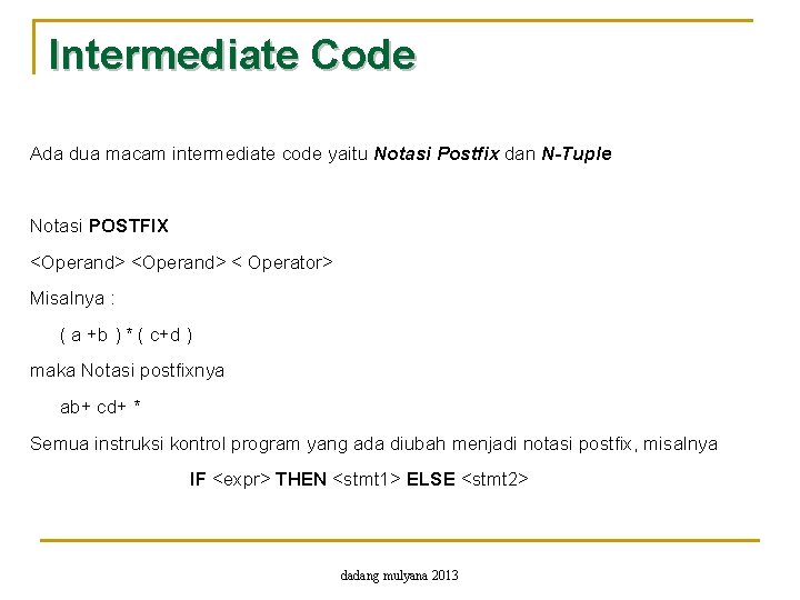 Intermediate Code Ada dua macam intermediate code yaitu Notasi Postfix dan N-Tuple Notasi POSTFIX