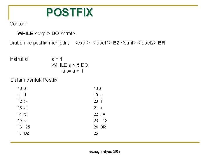 POSTFIX Contoh: WHILE <expr> DO <stmt> Diubah ke postfix menjadi ; Instruksi : <expr>