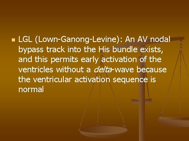 n LGL (Lown-Ganong-Levine): An AV nodal bypass track into the His bundle exists, and