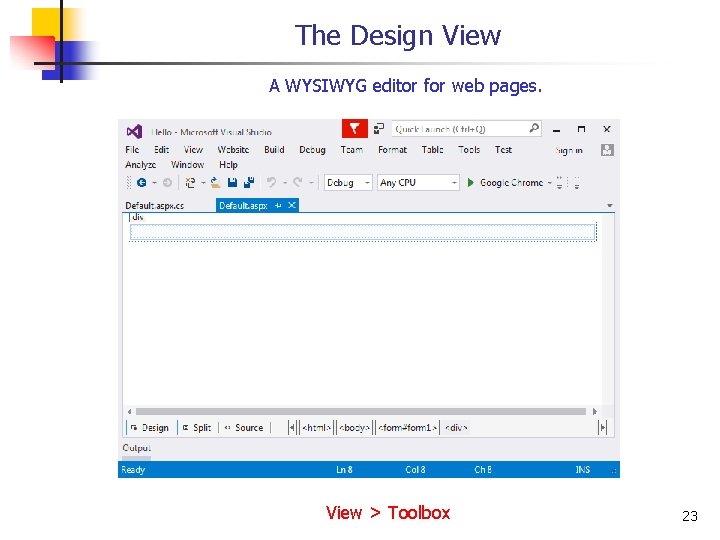 The Design View A WYSIWYG editor for web pages. View > Toolbox 23 
