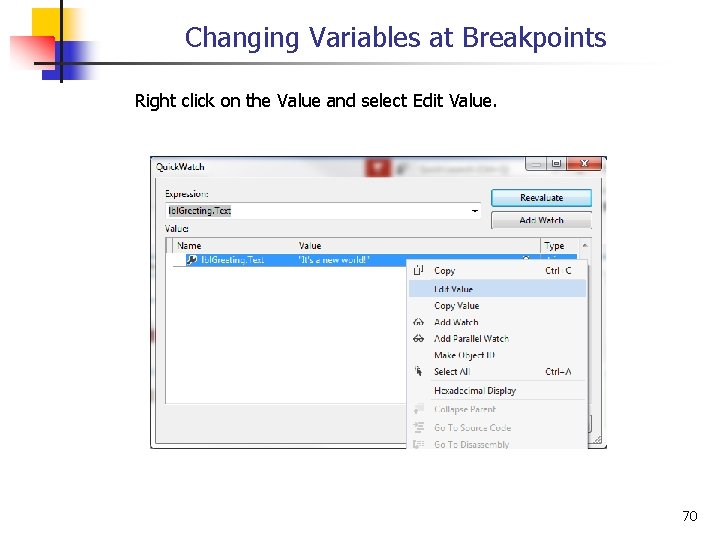 Changing Variables at Breakpoints Right click on the Value and select Edit Value. 70