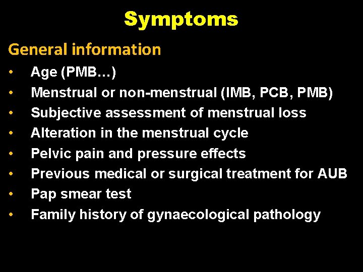 Symptoms General information • • Age (PMB…) Menstrual or non-menstrual (IMB, PCB, PMB) Subjective