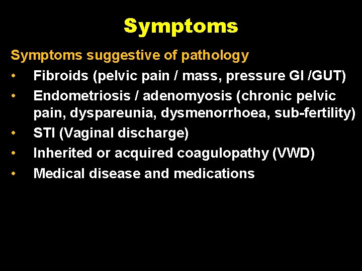 Symptoms suggestive of pathology • Fibroids (pelvic pain / mass, pressure GI /GUT) •