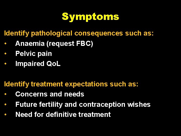 Symptoms Identify pathological consequences such as: • Anaemia (request FBC) • Pelvic pain •