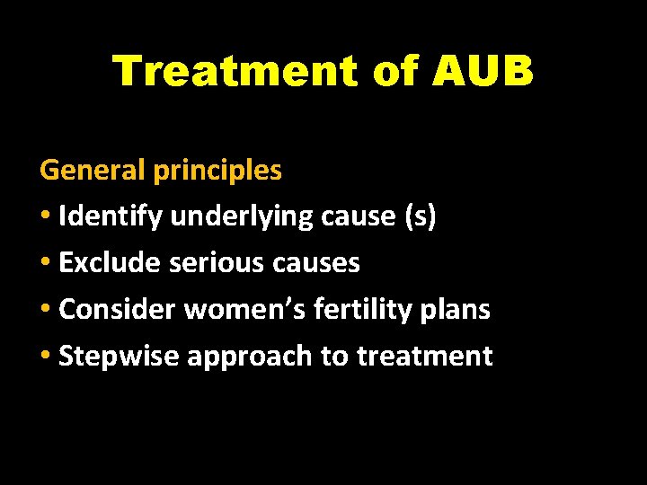 Treatment of AUB General principles • Identify underlying cause (s) • Exclude serious causes
