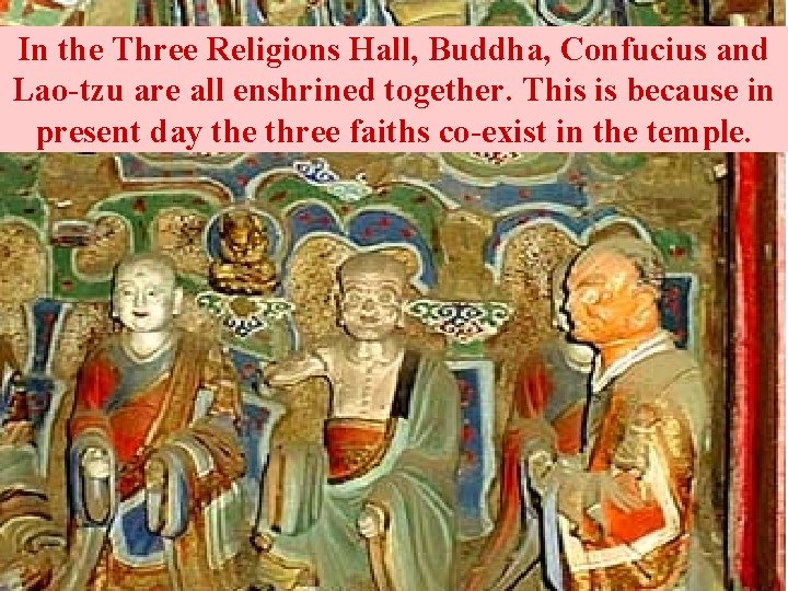 In the Three Religions Hall, Buddha, Confucius and Lao-tzu are all enshrined together. This