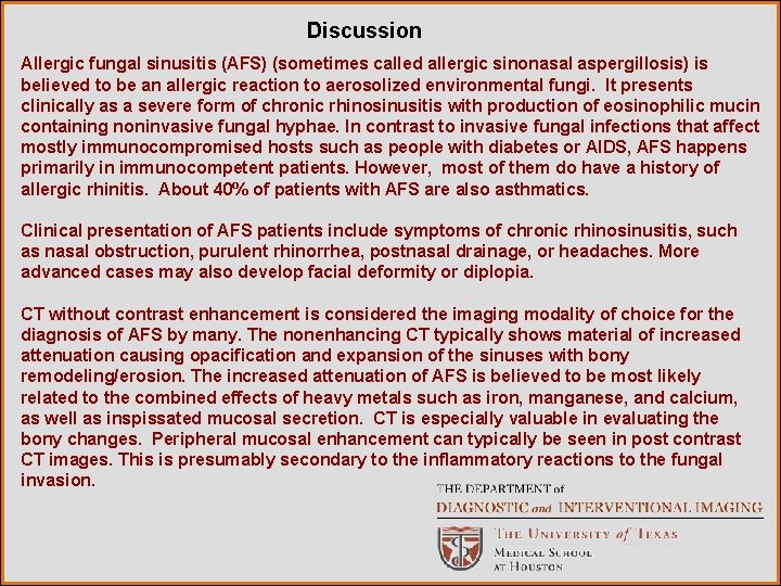 Discussion Allergic fungal sinusitis (AFS) (sometimes called allergic sinonasal aspergillosis) is believed to be