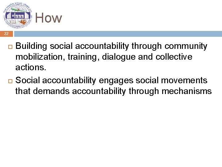 How 22 Building social accountability through community mobilization, training, dialogue and collective actions. Social