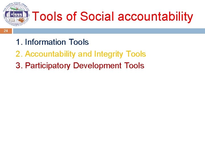 Tools of Social accountability 24 1. Information Tools 2. Accountability and Integrity Tools 3.
