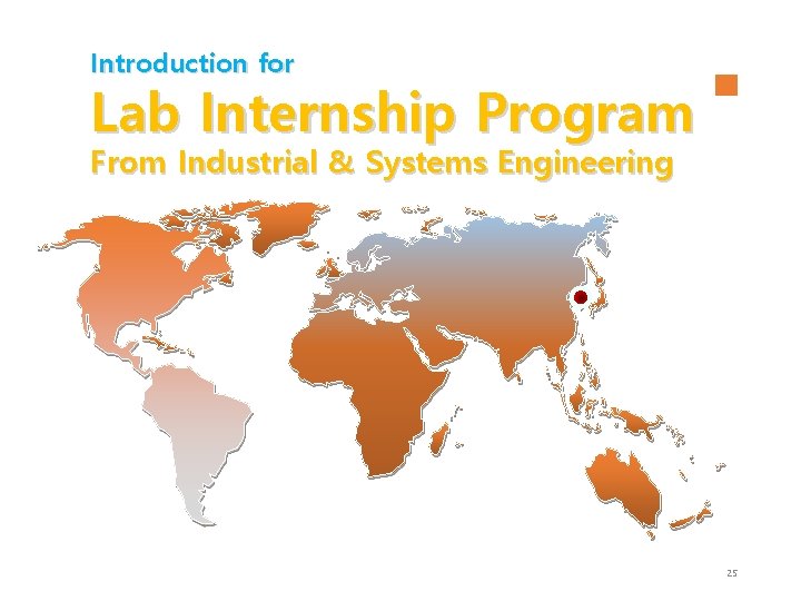 Introduction for Lab Internship Program From Industrial & Systems Engineering 25 