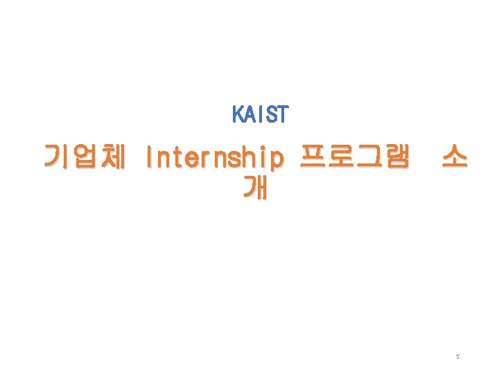 KAIST 기업체 Internship 프로그램 소 개 5 